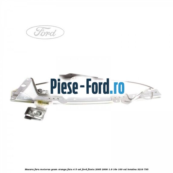 Macara fara motoras geam stanga fata 3 usi Ford Fiesta 2005-2008 1.6 16V 100 cai benzina